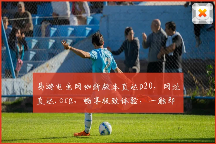 易游电竞网咖新版本直达p20，网址直达.org，畅享极致体验，一触即达