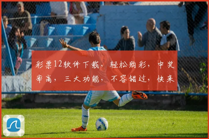 彩票12软件下载，轻松购彩，中奖率高，三大功能，不容错过，快来体验