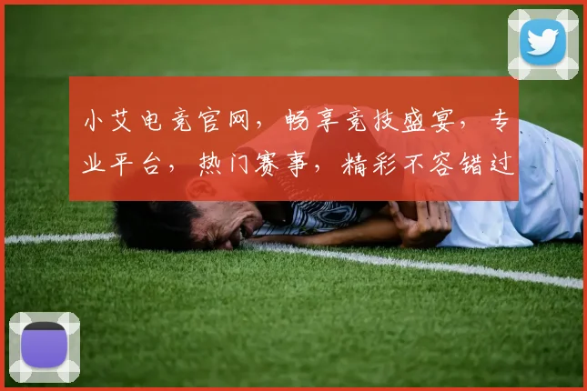 小艾电竞官网，畅享竞技盛宴，专业平台，热门赛事，精彩不容错过，三重福利等你来