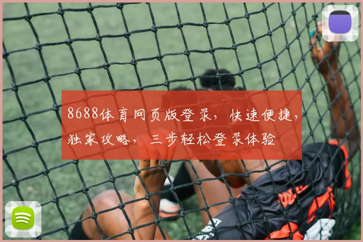 8688体育网页版登录，快速便捷，独家攻略，三步轻松登录体验